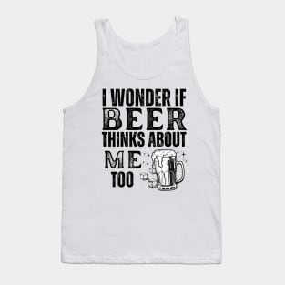 I wonder if beer thinks about me too-funny beer Tank Top